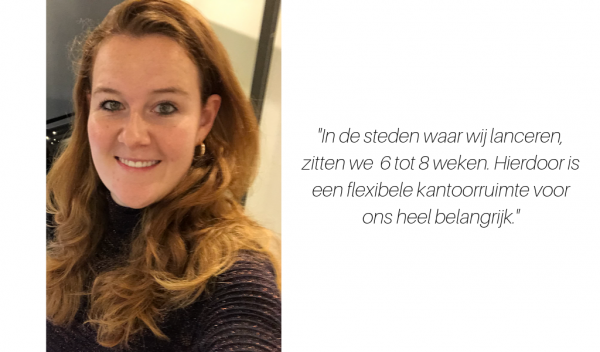 In de steden waar wij lanceren zitten we 6 tot 8 weken5. Hierdoor is een flexibele kantoorruimte voor ons heel belangrijk. 